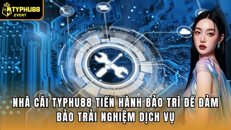 Nhà Cái Có Thường Xuyên Bảo Trì Không? 2 Nhà cái Typhu88 tiến hành bảo trì để đảm bảo trải nghiệm dịch vụ