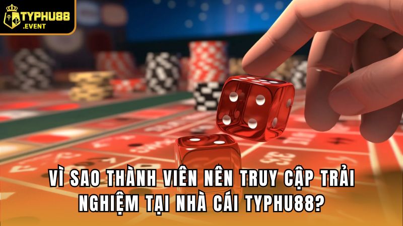 Link Truy Cập Chính Thức Của Nhà Cái Typhu88 Năm 2025 3 Vì sao thành viên nên truy cập trải nghiệm tại nhà cái Typhu88?
